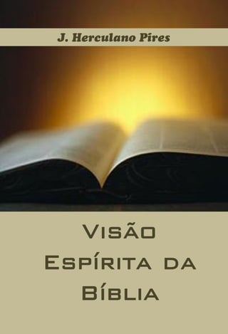 J. Herculano Pires

Visão
Espírita da
Bíblia

 
