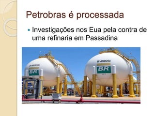 Petrobras é processada
 Investigações nos Eua pela contra de
uma refinaria em Passadina
 