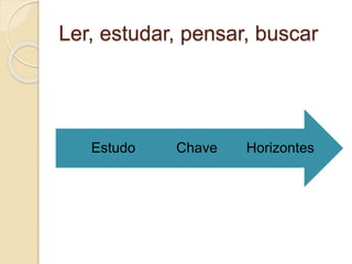 Ler, estudar, pensar, buscar
HorizontesChaveEstudo
 