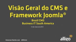 Visão Geral do CMS e
Framework Joomla®
Brazil CMS
Business IT South America
13 de maio de 2014
 