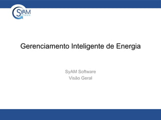 Gerenciamento Inteligente de Energia
SyAM Software
Visão Geral
 