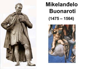 Mikelanđelo
Buonaroti
(1475 – 1564)

 