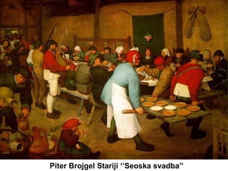Piter Brojgel Stariji ‘’Seoska svadba’’

 