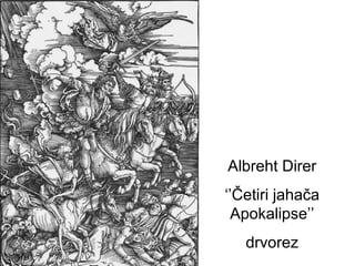 Albreht Direr
‘’Četiri jahača
Apokalipse’’
drvorez

 