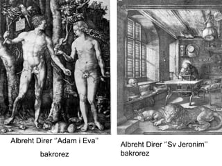 Albreht Direr ‘’Adam i Eva’’
bakrorez

Albreht Direr ‘’Sv Jeronim’’
bakrorez

 