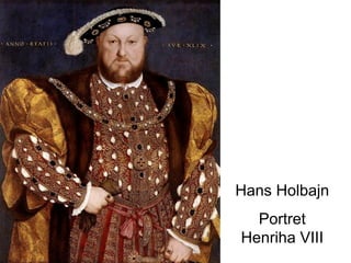 Hans Holbajn
Portret
Henriha VIII

 