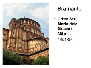Bramante
• Crkva Sta
Maria dele
Grazie u
Milanu,
1481-97.
 