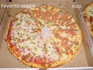 Favorite veggie   PIZZA
 