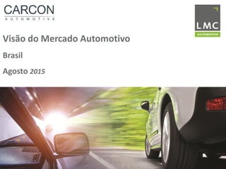 Visão do Mercado Automotivo
Brasil
Agosto 2015
 