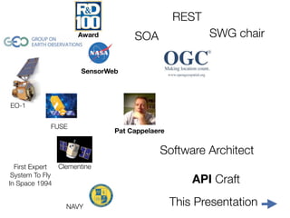 REST
                     Award        SOA                SWG chair


                     SensorWeb




EO-1


            FUSE
                             Pat Cappelaere


                                         Software Architect
  First Expert Clementine
 System To Fly
In Space 1994                                     API Craft

                 NAVY                         This Presentation   2
 