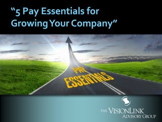 “5 Pay Essentials for
GrowingYour Company”
 