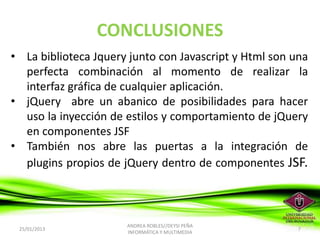 CONCLUSIONES
• La biblioteca Jquery junto con Javascript y Html son una
  perfecta combinación al momento de realizar la
 ...
