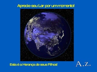 A.z. Aprecie seu Lar por um momento! Esta é a Herança de seus Filhos!   