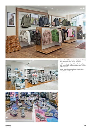 above : The mid-floor gondolas (Visplay Invisible 6) 
were designed to match the rear wall panel. 
middle: Evenly aligned gondolas in the Home depart-ment 
- using Visplay system Invisible 6 – give structure 
to the sales floor. 
below: Table display of trainers on display stands – 
using Visplay Area Viva 13 
13 
 