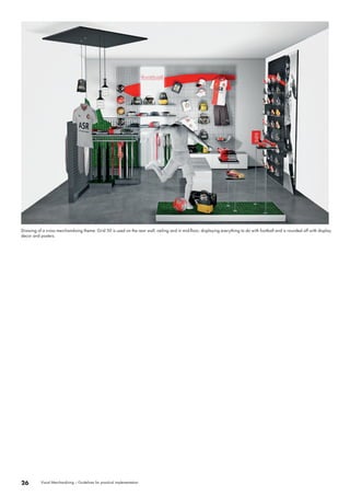 Drawing of a cross merchandising theme: Grid 50 is used on the rear wall, ceiling and in mid-floor, displaying everything to do with football and is rounded off with display 
decor and posters. 
26 Visual Merchandising – Guidelines for practical implementation 
 