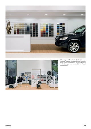 Volkswagen with customised solution: a spe-cial 
design based on Invisible 3 provides numerous 
display solutions for the extensive VW range. A special 
merchandise support was developed for the different 
colour swatches. 
33 
 