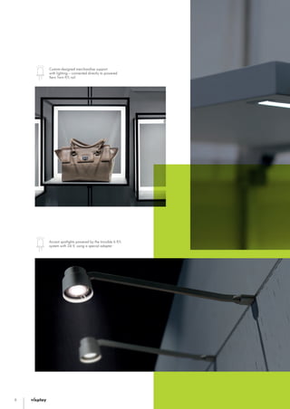 6
Accent spotlights powered by the Invisible 6 P/L
system with 24 V, using a special adapter
Custom-designed merchandise support
with lighting – connected directly to powered
Xero Twin P/L rail
15017_Broschuere_Visplay_Plug_LivePower_DE_EN.indd 6 26.02.15 17:42
 