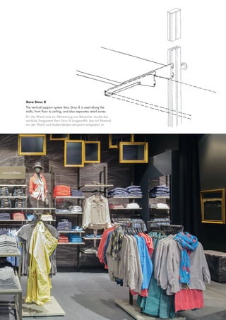 Xero Struc 8
The vertical support system Xero Struc 8 is used along the
walls, from floor to ceiling, and also separates retail zones.
Für die Wand und zur Abtrennung von Bereichen wurde das
vertikale Tragsystem Xero Struc 8 ausgewählt, das mit Abstand
vor der Wand und boden-decken-verspannt eingesetzt ist.

 