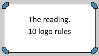The reading.
10 logo rules
 