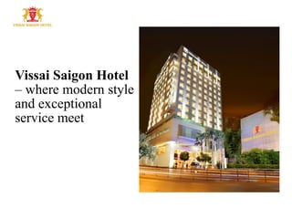 Vissai Saigon Hotel
– where modern style
and exceptional
service meet
 