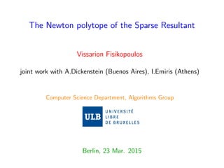 The Newton polytope of the Sparse Resultant
Vissarion Fisikopoulos
joint work with A.Dickenstein (Buenos Aires), I.Emiris (Athens)
Computer Science Department, Algorithms Group
Berlin, 23 Mar. 2015
 