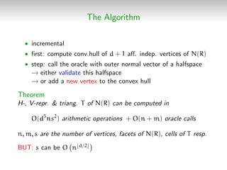 The Algorithm
• incremental
• ﬁrst: compute conv.hull of d + 1 aﬀ. indep. vertices of N(R)
• step: call the oracle with ou...