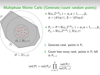 Multiphase Monte Carlo (Generate/count random points)
P0 = B(c, r)
B = B(c, ρ)
P
P1
• B(c, 2i/d), i = α, α + 1, . . . , β,...