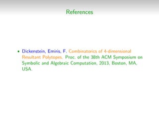 References
• Dickenstein, Emiris, F. Combinatorics of 4-dimensional
Resultant Polytopes. Proc. of the 38th ACM Symposium o...