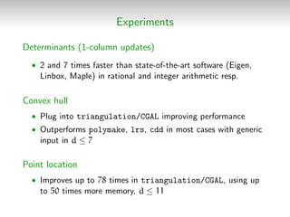 Experiments
Determinants (1-column updates)
• 2 and 7 times faster than state-of-the-art software (Eigen,
Linbox, Maple) i...