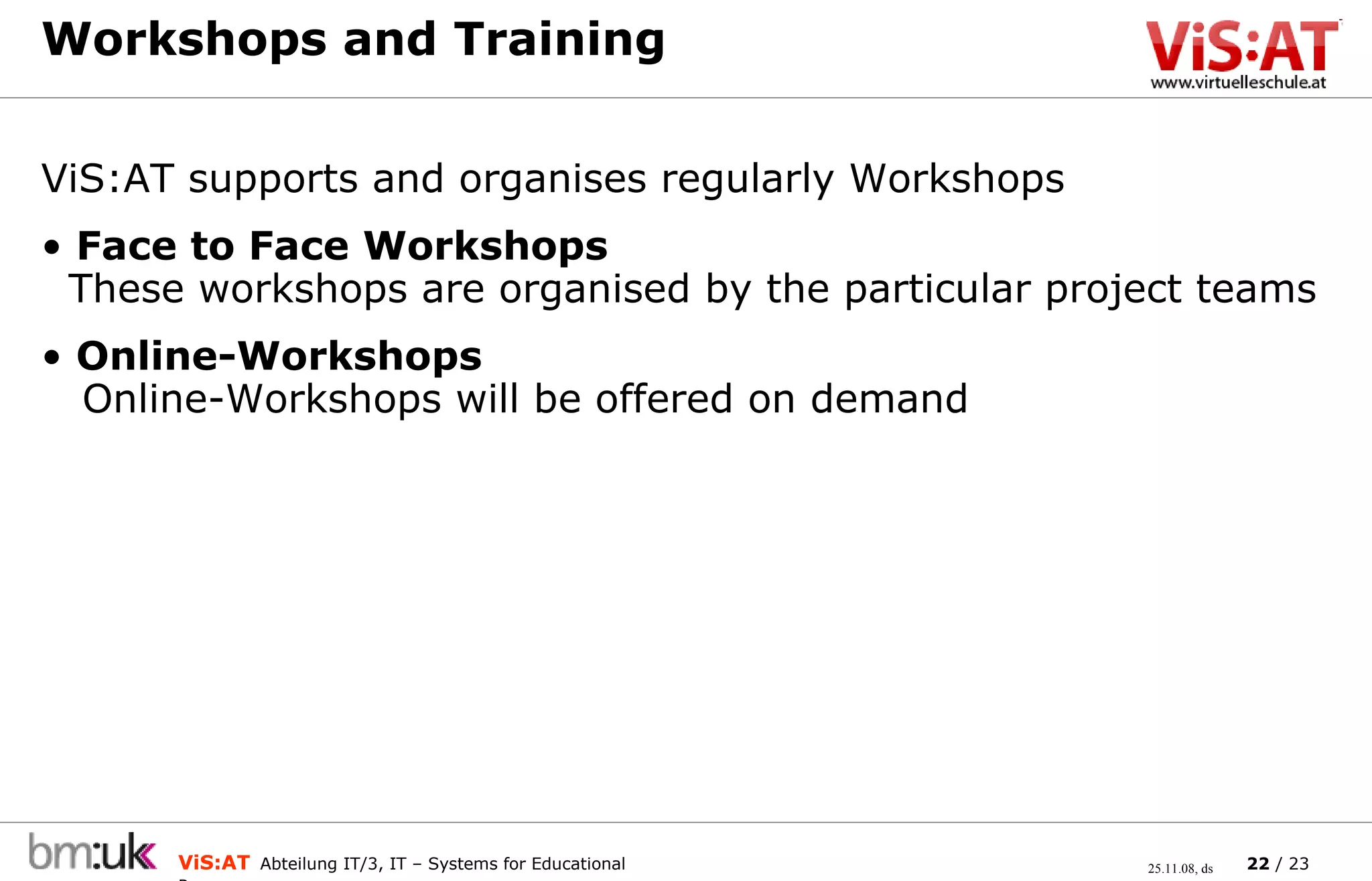 Workshops and Training ViS:AT supports and organises regularly Workshops Face to Face Workshops   These workshops are organised by the particular project teams Online-Workshops   Online-Workshops will be offered on demand  