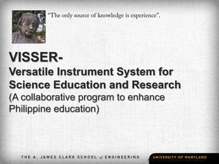 VISSER-
Versatile Instrument System for
Science Education and Research
(A collaborative program to enhance
Philippine education)




                               PHOTOS & DESIGN BY RUE MOJICA
 