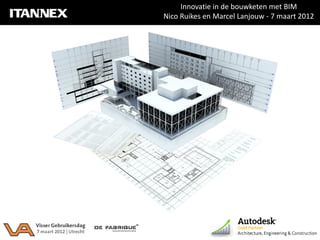Innovatie in de bouwketen met BIM
Nico Ruikes en Marcel Lanjouw - 7 maart 2012
 