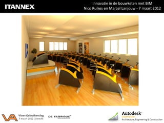 Innovatie in de bouwketen met BIM
Nico Ruikes en Marcel Lanjouw - 7 maart 2012
 