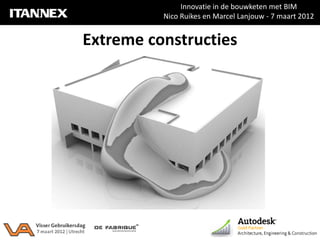 Innovatie in de bouwketen met BIM
          Nico Ruikes en Marcel Lanjouw - 7 maart 2012


Extreme constructies
 