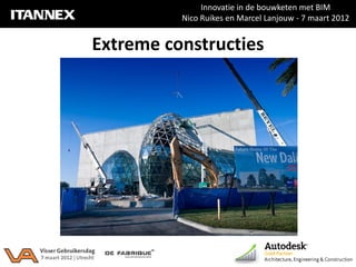 Innovatie in de bouwketen met BIM
          Nico Ruikes en Marcel Lanjouw - 7 maart 2012


Extreme constructies
 