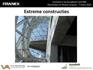 Innovatie in de bouwketen met BIM
          Nico Ruikes en Marcel Lanjouw - 7 maart 2012


Extreme constructies
 