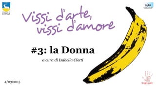 #3: la Donna
a cura di Isabella Ciotti
4/03/2015
 
