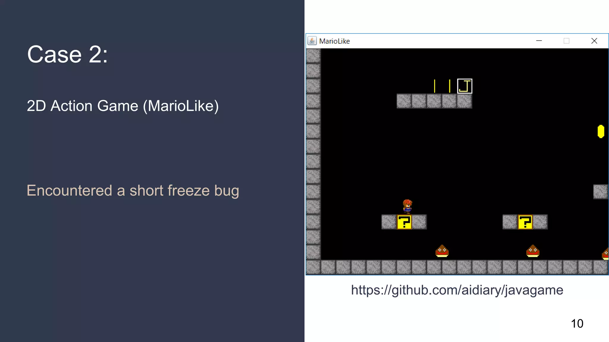 Case 2:
2D Action Game (MarioLike)
Encountered a short freeze bug
10
https://github.com/aidiary/javagame
 