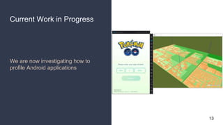 Current Work in Progress
We are now investigating how to
profile Android applications
13
 