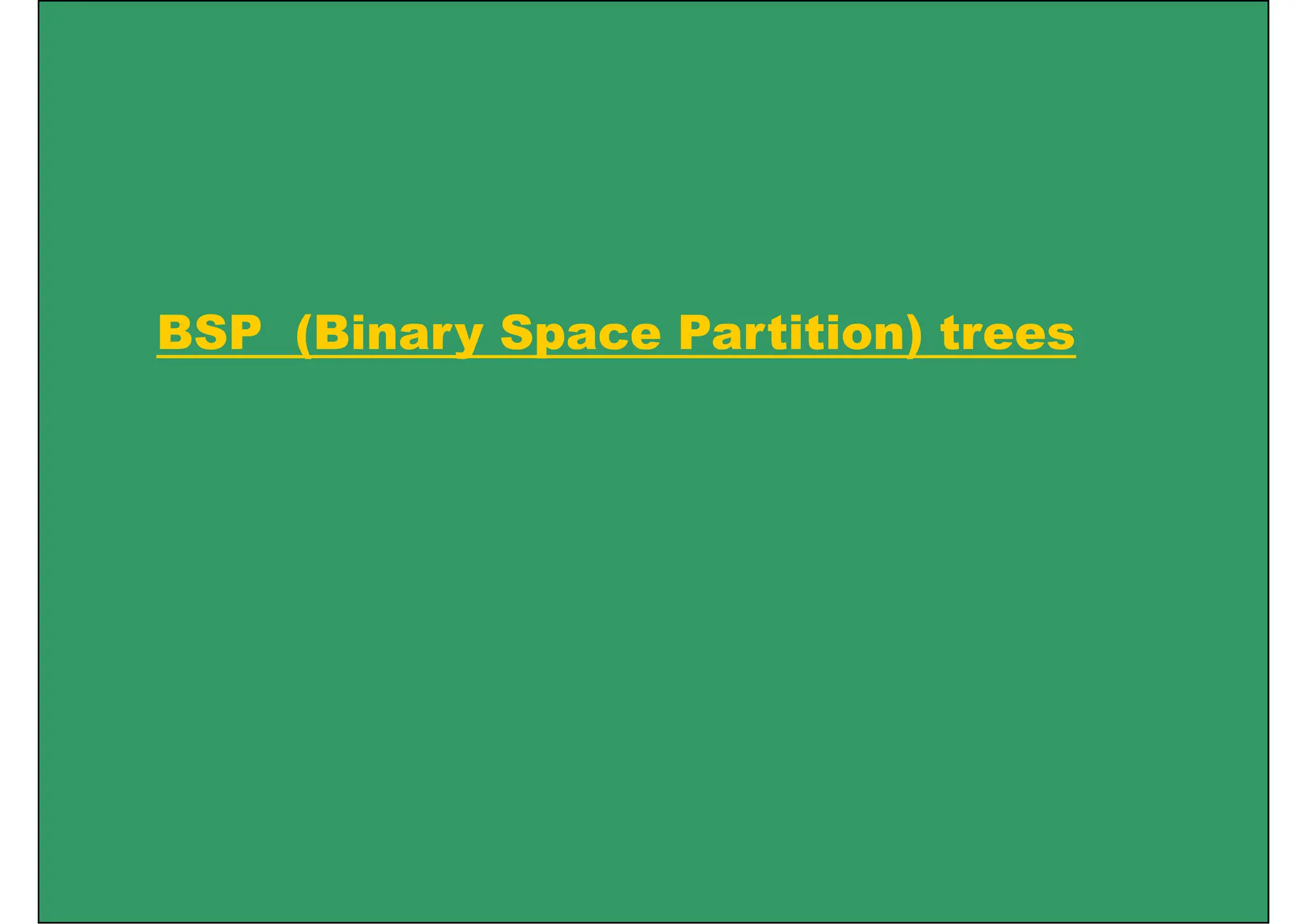 BSP (Binary Space Partition) trees
 