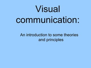 Visual
communication:
An introduction to some theories
and principles
 
