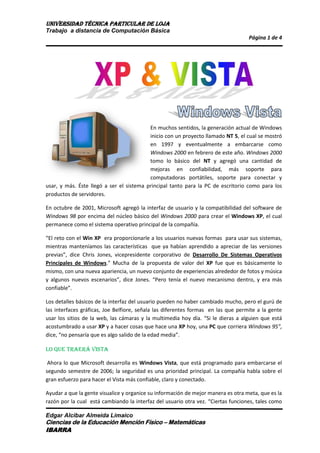 148590152400<br />En muchos sentidos, la generación actual de Windows inicio con un proyecto llamado NT 5, el cual se mostró en 1997 y eventualmente a embarcarse como Windows 2000 en febrero de este año. Windows 2000 tomo lo básico del NT y agregó una cantidad de mejoras en confiabilidad, más soporte para computadoras portátiles, soporte para conectar y usar, y más. Éste llegó a ser el sistema principal tanto para la PC de escritorio como para los productos de servidores.<br />En octubre de 2001, Microsoft agregó la interfaz de usuario y la compatibilidad del software de Windows 98 por encima del núcleo básico del Windows 2000 para crear el Windows XP, el cual permanece como el sistema operativo principal de la compañía.<br />“El reto con el Win XP  era proporcionarle a los usuarios nuevas formas  para usar sus sistemas, mientras manteníamos las características  que ya habían aprendido a apreciar de las versiones previas”, dice Chris Jones, vicepresidente corporativo de Desarrollo De Sistemas Operativos Principales de Windows.” Mucha de la propuesta de valor del XP fue que es básicamente lo mismo, con una nueva apariencia, un nuevo conjunto de experiencias alrededor de fotos y música y algunos nuevos escenarios”, dice Jones. “Pero tenía el nuevo mecanismo dentro, y era más confiable”.<br />Los detalles básicos de la interfaz del usuario pueden no haber cambiado mucho, pero el gurú de las interfaces gráficas, Joe Belfiore, señala las diferentes formas  en las que permite a la gente usar los sitios de la web, las cámaras y la multimedia hoy día. “Si le dieras a alguien que está acostumbrado a usar XP y a hacer cosas que hace una XP hoy, una PC que corriera Windows 95”, dice, “no pensaría que es algo salido de la edad media”.<br />LO QUE TRAERÁ VISTA<br /> Ahora lo que Microsoft desarrolla es Windows Vista, que está programado para embarcarse el segundo semestre de 2006; la seguridad es una prioridad principal. La compañía habla sobre el gran esfuerzo para hacer el Vista más confiable, claro y conectado.<br />Ayudar a que la gente visualice y organice su información de mejor manera es otra meta, que es la razón por la cual  está cambiando la interfaz del usuario otra vez. “Ciertas funciones, tales como los comandos, también pueden cambiar”, dice Chris Jones, “lo que forzaría a los usuarios a aprender a escribir de forma diferente”.<br />Otro punto a destacar de Vista será su nueva búsqueda integrada. Aprender a adaptarse a la nueva función de búsqueda no será algo tan violento, cree Jones, debido a las herramientas de textos completos que la gente usa en Microsoft Outlook, por ejemplo, o en Google. En el Vista, la búsqueda está integrada al sistema operativo, y cada archivo se indexa de forma automática. Las aplicaciones podrán abrir archivos a través de un menú de búsqueda, cambiado la forma de pensar sobre dónde y cómo se almacenan los archivos.<br />“Es interesante que ahora, 20 años después, sea la primera vez en que de verdad estamos tomando esa propuesta de estructura de menú de un solo nivel y diciendo que las aplicaciones de productividad tendrán que ir a traces de un proceso”, dice Gates. “La interfaz de usuario del Office 12, es muy interesante, pero habrá gente que se resista al cambio, pero esa propuesta de menú se agotó probablemente desde hace cuatro o cinco años”, concluye.     <br />LISTA DE PRECIOS COMPAÑÍA ABCCÓDIGODESCRIPCIÓNPROVEEDORPRECIOSTOCKA100LÁPIZWONG10100A200CUADERNOCENTROLINA20200B340TEMPERACENTROLINA5150C329CARTULINABRUÑO10200D232TONERMETRO205F405PAPEL BONDMETRO10100G230DISKETMSG S.A.220H456MOUSECOMPUDISK620J567TECLADOPC DISTR.1910Q345PADCOMPUTIEND1010Z300CDMSG S.A.12<br />32+x2-6y+3125-log381=x2+18y-27-55x+log1000-2x+5625<br />