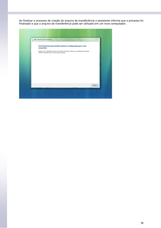 Ao finalizar o processo de criação do arquivo de transferência o assistente informa que o processo foi
finalizado e que o arquivo de transferência pode ser utilizado em um novo computador.




                                                                                                   36
 