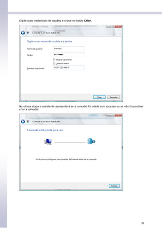 Digite suas credenciais de usuário e clique no botão Criar.




Na ultima etapa o assistente apresentará se a conexão foi criada com sucesso ou se não foi possível
criar a conexão.




                                                                                                 67
 