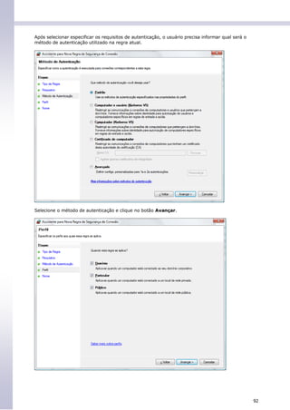 Após selecionar especificar os requisitos de autenticação, o usuário precisa informar qual será o
método de autenticação utilizado na regra atual.




Selecione o método de autenticação e clique no botão Avançar.




                                                                                                    92
 