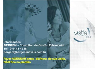 Informações:
BERGEN – Consultor de Gestão Patrimonial
Tel: 9.9143-4536
bergen@bergenimoveis.com.br
Favor AGENDAR antes dia/hora de sua visita,
NÃO fico no plantão