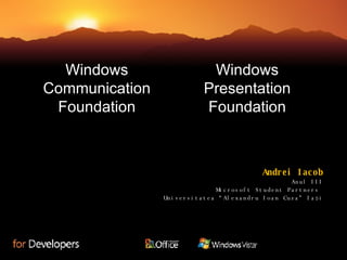 Windows Presentation Foundation Windows Communication Foundation Andrei Iacob Anul III Microsoft Student Partners  Universitatea “Alexandru Ioan Cuza” Ia şi 