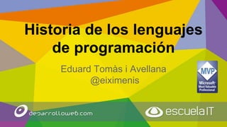 Historia de los lenguajes
de programación
Eduard Tomàs i Avellana
@eiximenis
 