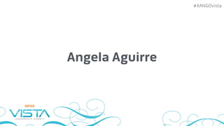 #XANGOvista
Angela Aguirre
 