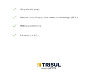 Lâmpadas eficientes;
Sensores de movimento para a economia de energia elétrica;
Materiais sustentáveis;
Tratamento acústico;
corretora ARTISTA
 